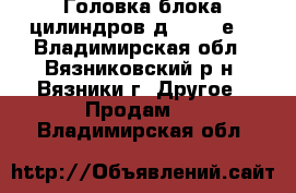 Головка блока цилиндров д-245.35е4 - Владимирская обл., Вязниковский р-н, Вязники г. Другое » Продам   . Владимирская обл.